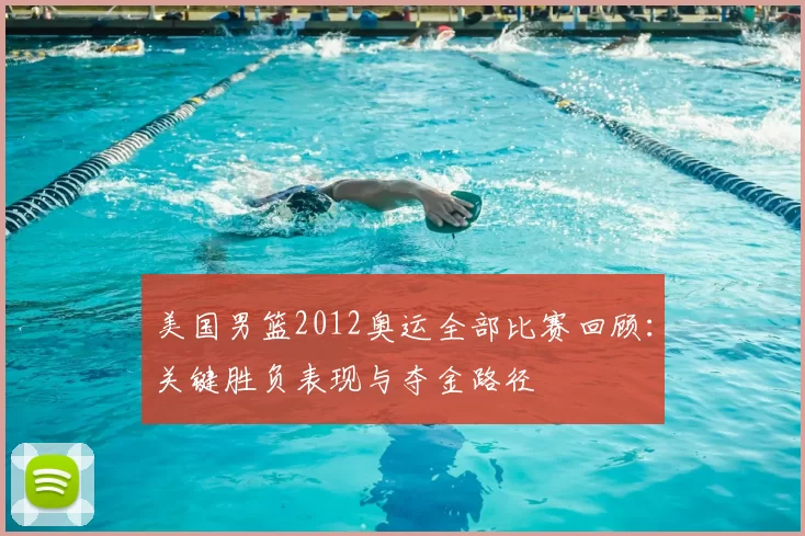 美国男篮2012奥运全部比赛回顾：关键胜负表现与夺金路径