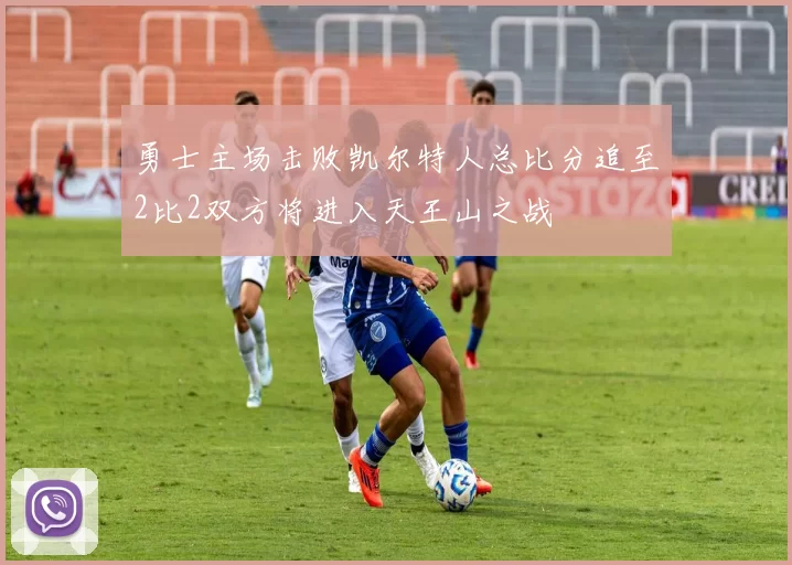 勇士主场击败凯尔特人总比分追至2比2双方将进入天王山之战