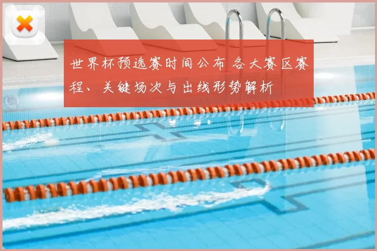 世界杯预选赛时间公布 各大赛区赛程、关键场次与出线形势解析