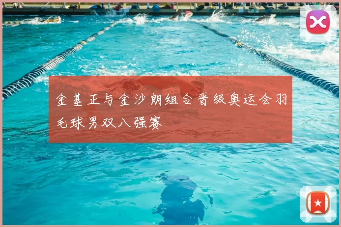 金基正与金沙朗组合晋级奥运会羽毛球男双八强赛