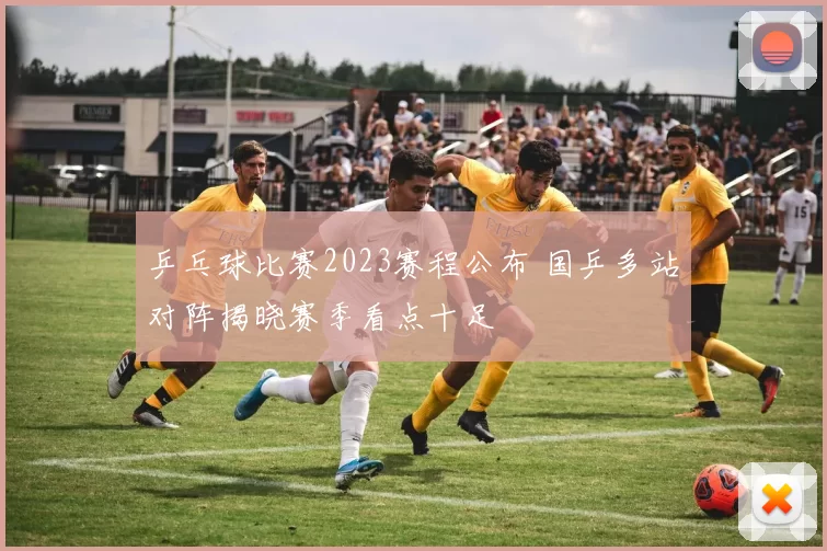 乒乓球比赛2023赛程公布 国乒多站对阵揭晓赛季看点十足