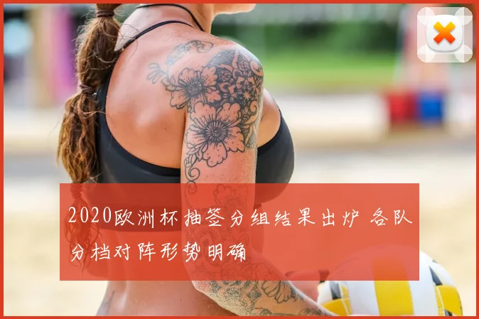 2020欧洲杯抽签分组结果出炉 各队分档对阵形势明确