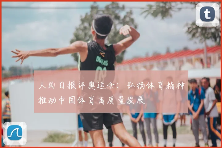 人民日报评奥运会:弘扬体育精神推动中国体育高质量发展